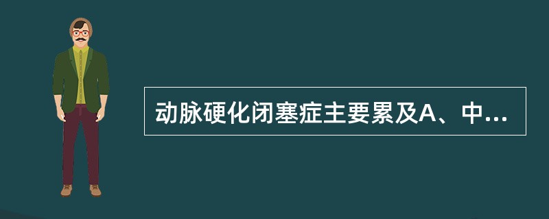 动脉硬化闭塞症主要累及A、中、小动脉及静脉B、下肢动脉C、大、中动脉D、中、小动