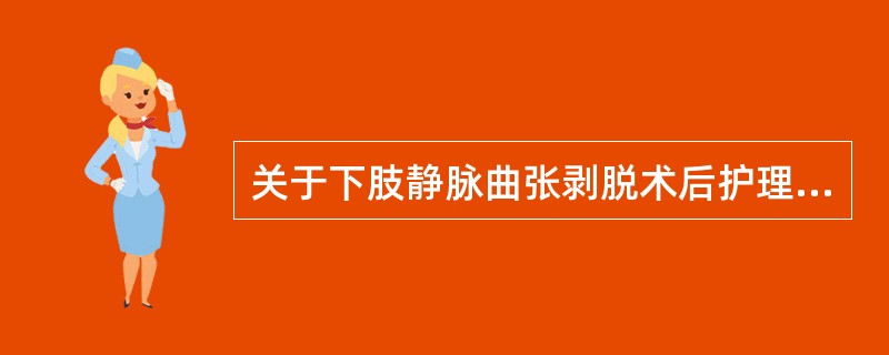 关于下肢静脉曲张剥脱术后护理正确的是A、卧床休息10天B、患肢制动C、只允许床上