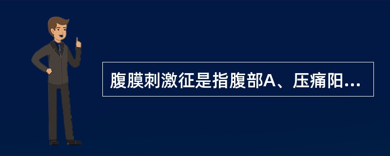 腹膜刺激征是指腹部A、压痛阳性B、明显膨胀C、肌肉紧张D、反跳痛阳性E、移动性浊