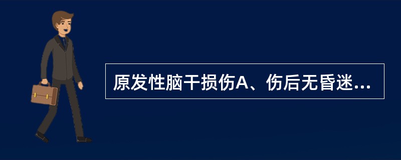 原发性脑干损伤A、伤后无昏迷B、伤后啼哭,抽搐C、伤后立即昏迷,伴去大脑强直发作