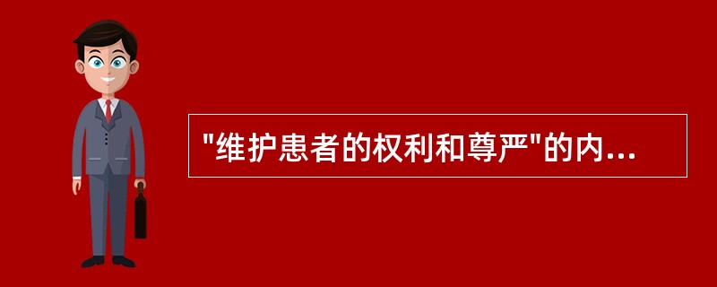 "维护患者的权利和尊严"的内涵为A、尊重患者的价值观,平等地对待患者B、平等地对