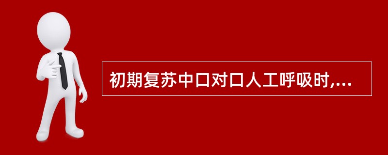 初期复苏中口对口人工呼吸时,表示吹气有效的是A、每次吹气量很大B、吹气频率很快C