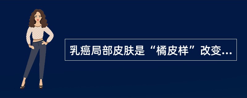 乳癌局部皮肤是“橘皮样”改变的原因是A、肿物压迫B、癌肿侵及库柏韧带C、癌细胞堵