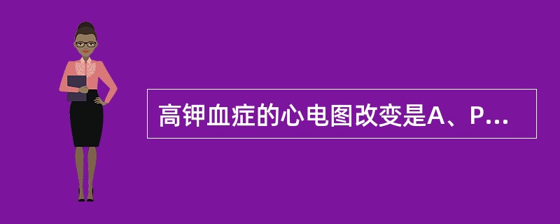 高钾血症的心电图改变是A、PR间期缩短B、QT间期延长C、出现U波D、ST段降低