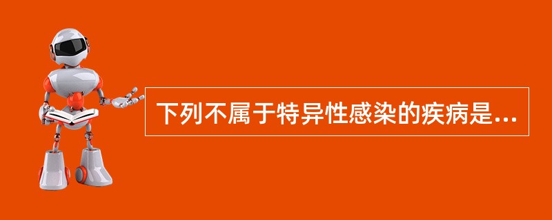 下列不属于特异性感染的疾病是A、破伤风B、肺结核C、炭疽D、气性坏疽E、急性阑尾