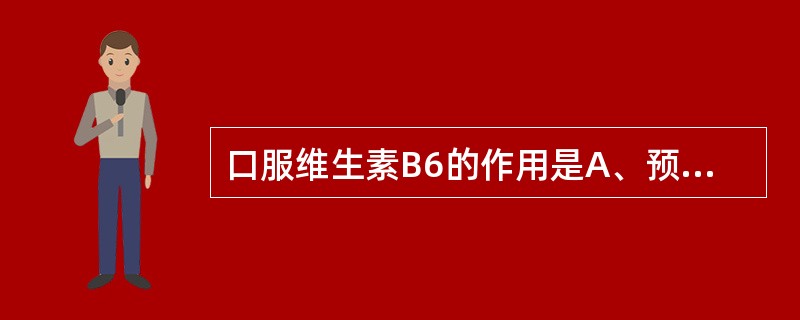 口服维生素B6的作用是A、预防尿酸结石B、酸化尿液,预防感染性结石C、解除肾绞痛