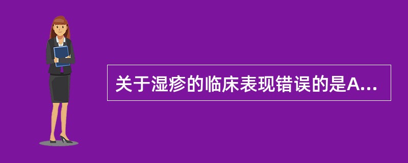 关于湿疹的临床表现错误的是A、好发于四肢屈侧B、瘙痒剧烈C、对称性分布D、皮疹为