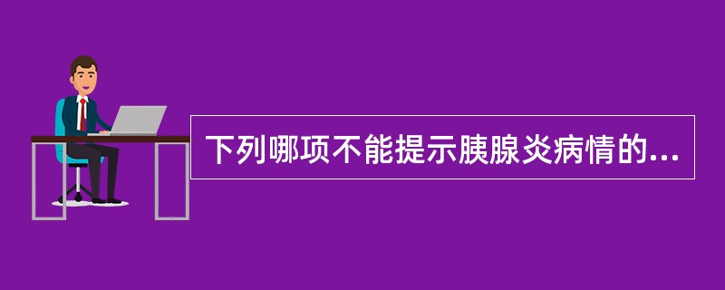 下列哪项不能提示胰腺炎病情的严重程度A、低血钙B、腹胀C、淀粉酶不升高D、黄疸E