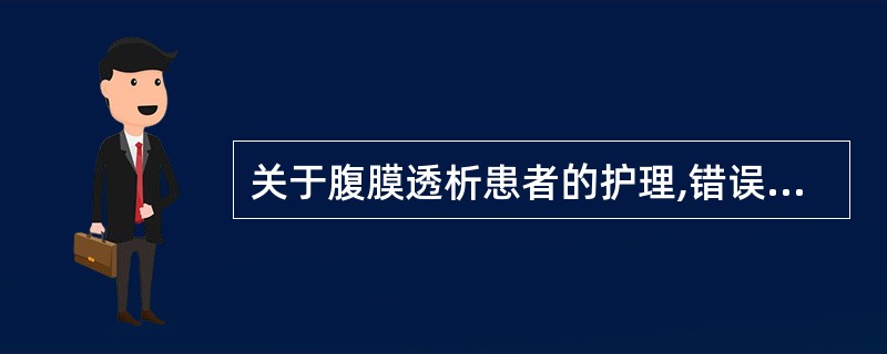 关于腹膜透析患者的护理,错误的是A、患者平卧位或侧卧位B、严格执行无菌操作C、透