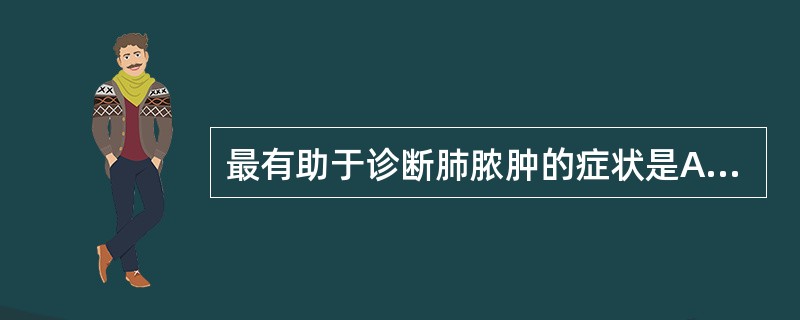 最有助于诊断肺脓肿的症状是A、畏寒、高热B、呼吸困难C、咳嗽、咯血D、咳大量脓臭