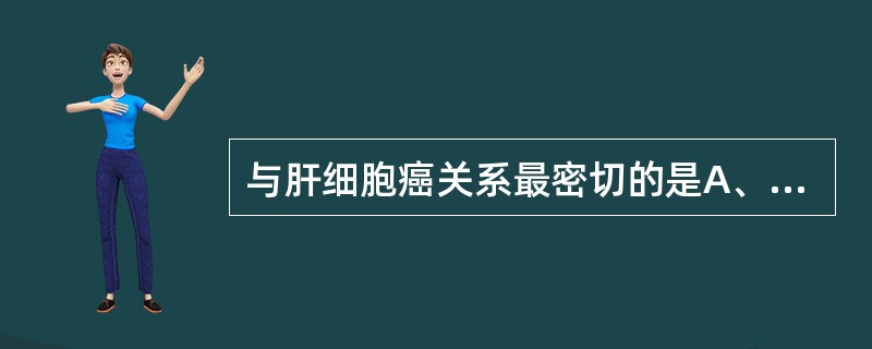 与肝细胞癌关系最密切的是A、甲型病毒性肝炎B、乙型病毒性肝炎C、戊型病毒性肝炎D