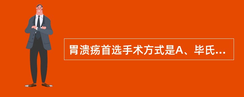 胃溃疡首选手术方式是A、毕氏Ⅰ式胃大部切除术B、毕氏Ⅱ式胃大部切除术C、胃空肠吻
