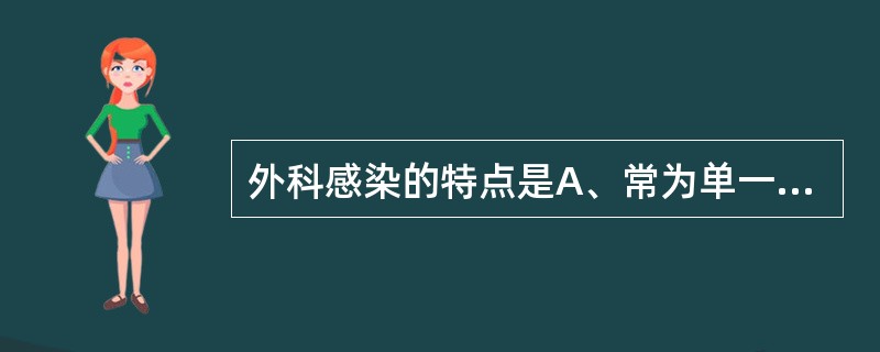 外科感染的特点是A、常为单一细菌感染B、多为混合感染C、局部症状、体征明显D、感