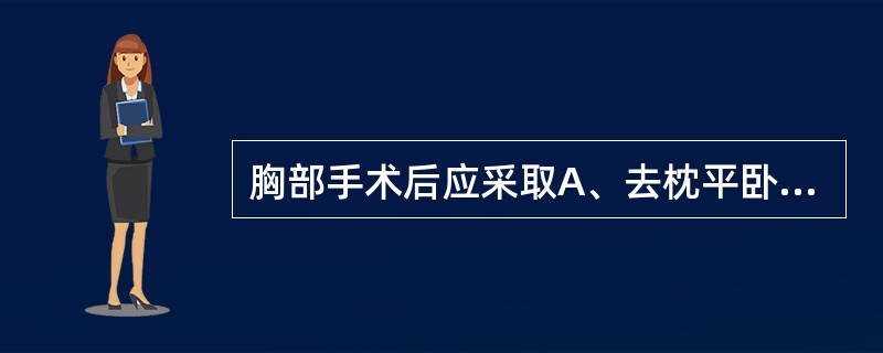 胸部手术后应采取A、去枕平卧位B、平卧位C、平卧中凹位D、半卧位E、头高斜坡卧位