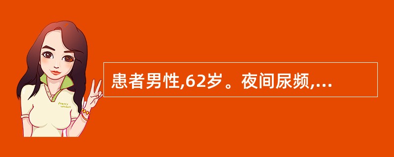 患者男性,62岁。夜间尿频,后逐渐出现排尿时间延长,排尿不净,今下午因排不出尿,