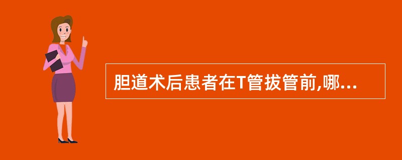 胆道术后患者在T管拔管前,哪项护理措施必不可少A、无菌盐水冲洗B、B超C、抗生素