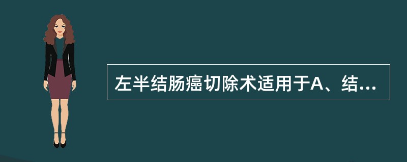 左半结肠癌切除术适用于A、结肠脾曲癌B、降结肠癌C、部分乙状结肠癌D、横结肠癌E