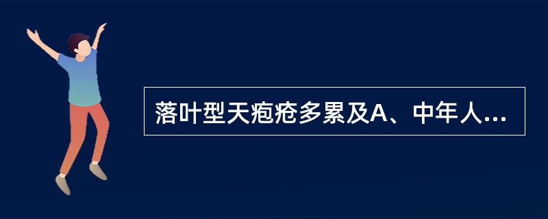 落叶型天疱疮多累及A、中年人B、中老年女性C、中老年人D、免疫力较低的年轻人E、