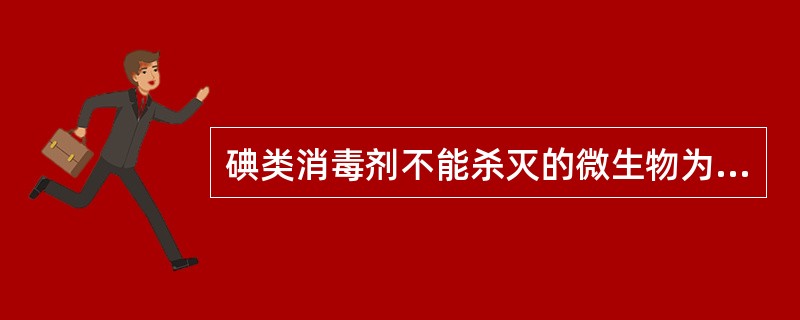 碘类消毒剂不能杀灭的微生物为A、分枝杆菌B、细菌芽孢C、真菌D、病毒E、SARS