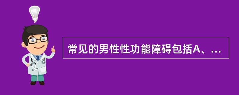 常见的男性性功能障碍包括A、性欲障碍B、勃起功能障碍C、不射精D、逆向射精E、性