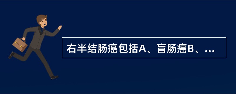 右半结肠癌包括A、盲肠癌B、升结肠癌C、右半横结肠癌D、左半结肠癌E、乙状结肠癌