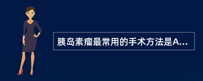 胰岛素瘤最常用的手术方法是A、胰岛细胞瘤摘除术B、胰尾切除术C、胰十二指肠切除术