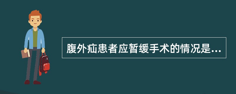 腹外疝患者应暂缓手术的情况是A、慢性咳嗽B、腹水C、妊娠D、便秘E、焦虑