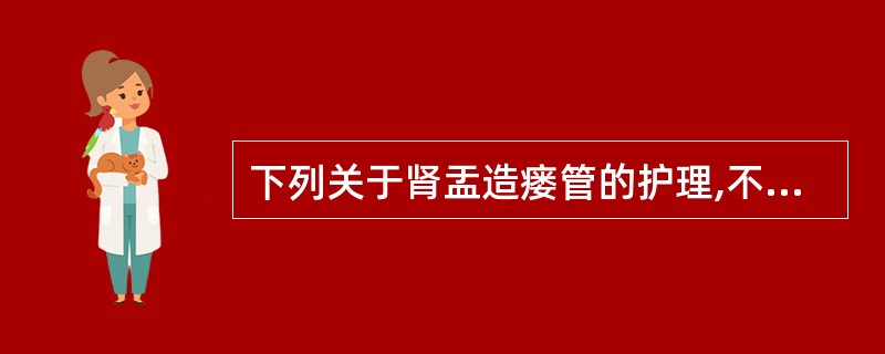 下列关于肾盂造瘘管的护理,不正确的是A、妥善固定B、定时更换引流管和引流袋C、严