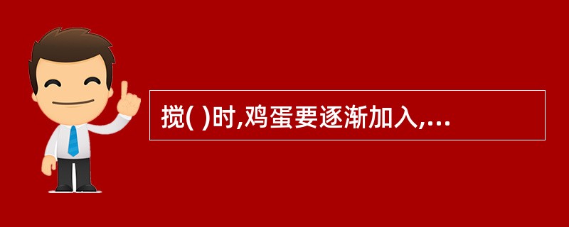 搅( )时,鸡蛋要逐渐加入,不可一次加足。