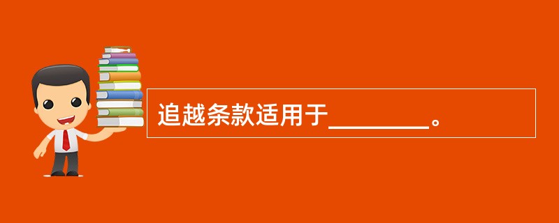 追越条款适用于________。