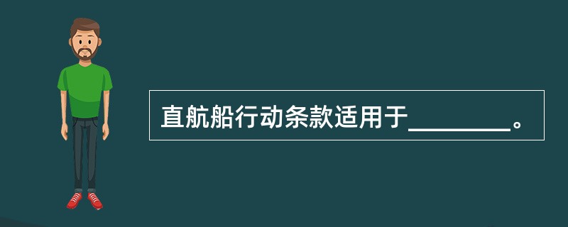 直航船行动条款适用于________。