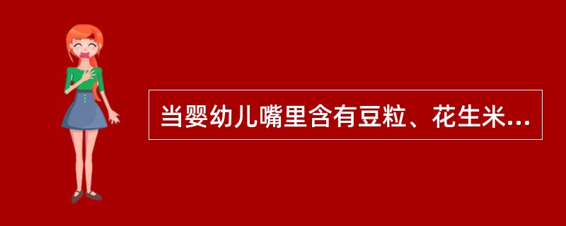 当婴幼儿嘴里含有豆粒、花生米等食物时,保育员()是幼儿气管呛入异物的预防与处理的