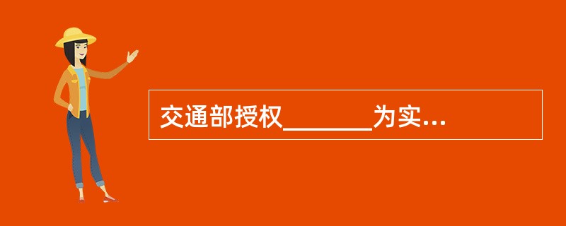 交通部授权_______为实施《国际安全管理规则》的所有船舶发证。