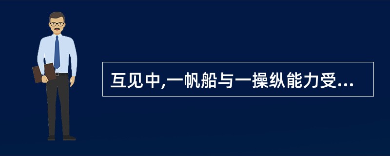 互见中,一帆船与一操纵能力受到的船舶交叉相遇致有构成碰撞危险,应: