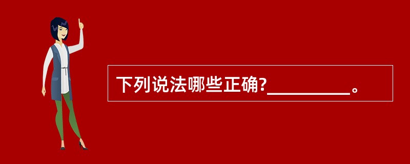 下列说法哪些正确?_________。