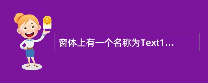 窗体上有一个名称为Text1的文本框和一个名称为Command1的命令按钮,要求