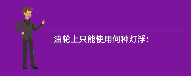 油轮上只能使用何种灯浮: