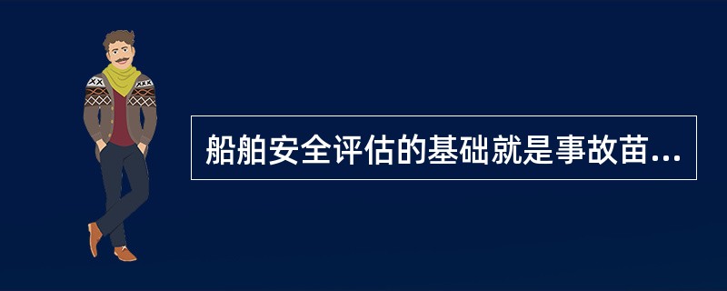 船舶安全评估的基础就是事故苗子和潜在危害的识别。