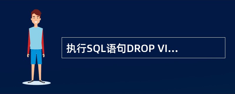执行SQL语句DROP VIEW MyView的结果是( )。