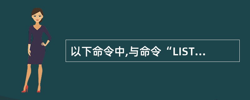 以下命令中,与命令“LIST ALL FIELDS姓名,年龄,班级”不等效的是(