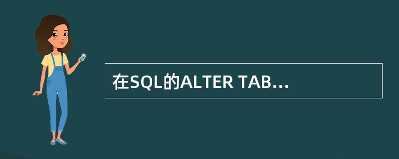 在SQL的ALTER TABLE语句中,为了增加一个新的字段应该使用短语( )。