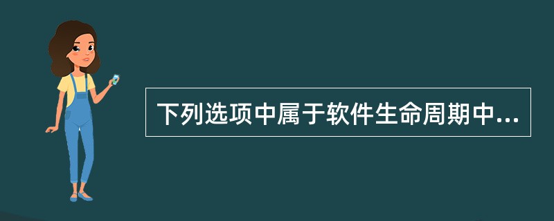 下列选项中属于软件生命周期中开发阶段任务的是( )。