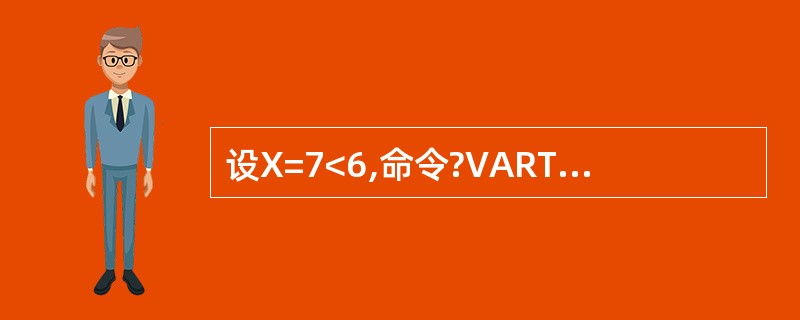 设X=7<6,命令?VARTYPE(X)的输出结果是( )。