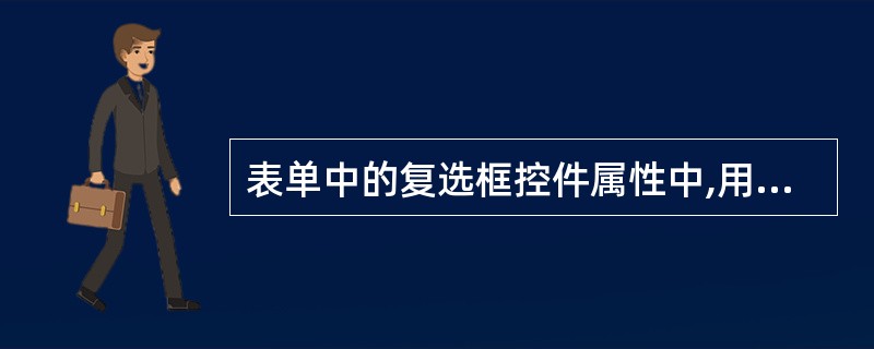 表单中的复选框控件属性中,用于表示当前选中状态的属性是( )。