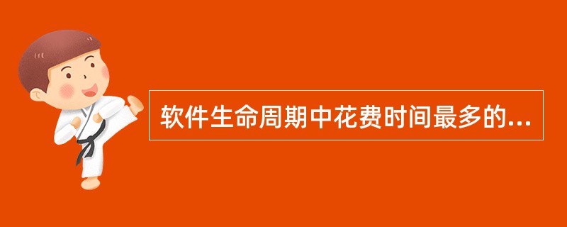 软件生命周期中花费时间最多的阶段是( )。