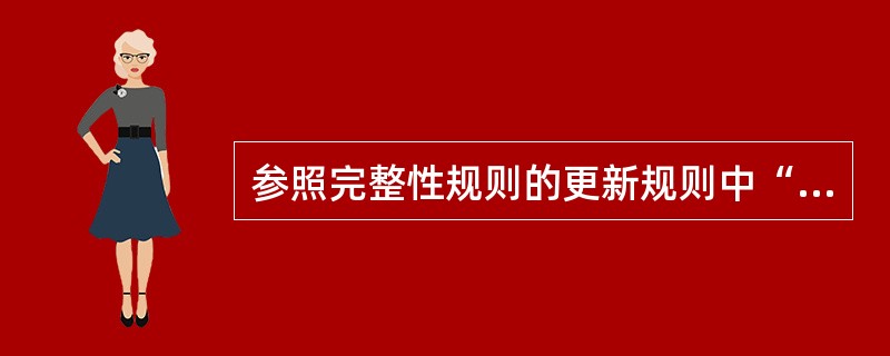 参照完整性规则的更新规则中“级联”的含义是( )。