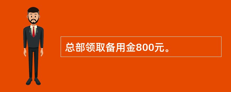 总部领取备用金800元。