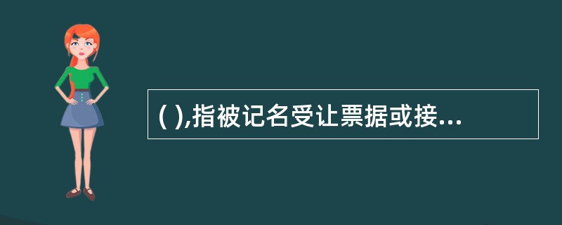 ( ),指被记名受让票据或接受票据转让的人。
