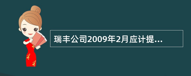 瑞丰公司2009年2月应计提折旧额为120000元,2月份增加固定资产应计提折旧