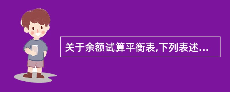 关于余额试算平衡表,下列表述中不正确的是。